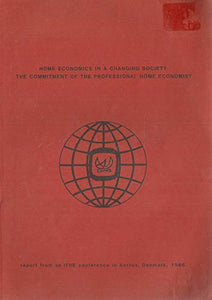 Home Economics in a Changing Society: The Commitment of the Professional Home Economist - Report from an IFHE Conference in Aarhus, Denmark, 1986