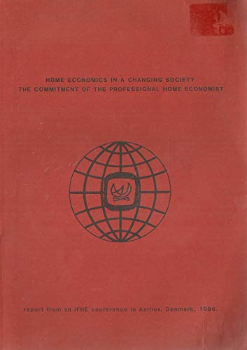 Home Economics in a Changing Society: The Commitment of the Professional Home Economist - Report from an IFHE Conference in Aarhus, Denmark, 1986
