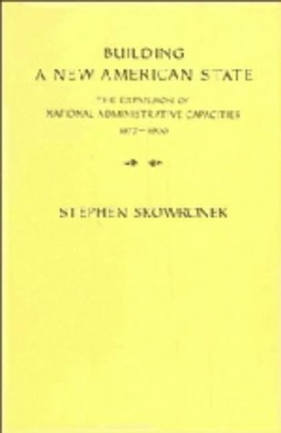 Building a New American State: The Expansion of National Administrative Capacities, 1877-1920