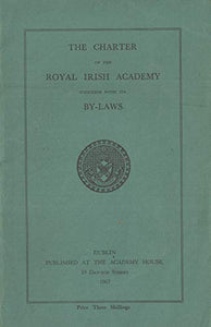 The Charter of the Royal Irish Academy together with its By-Laws
