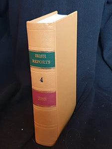 The Irish Reports, 2005, Volume 4 - Containing Reports of Cases Determined in The High Court, The Court of Criminal Appeal and in The Supreme Court