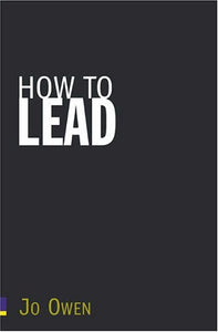 How to Lead: what you actually need to DO to manage, lead and succeed
