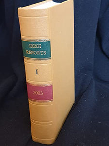 The Irish Reports, 2003, Volume 1 - Containing Reports of Cases Determined in The High Court, The Court of Criminal Appeal and in The Supreme Court