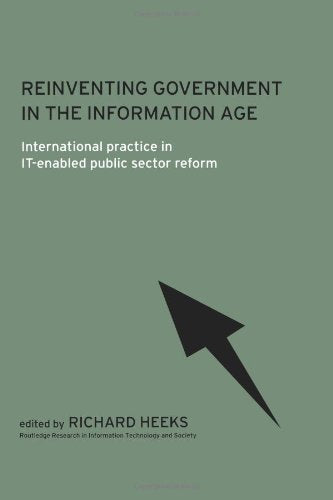 Reinventing Government in the Information Age: International Practice in IT-Enabled Public Sector Reform (Routledge Research in Information Technology and Society)