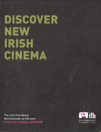 Discover New Irish Cinema - The Irish Film Board Production Catalogue 2007/2008