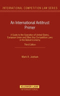 An International Antitrust Primer: A Guide to the Operation of United States, European Union and other Key Competition Laws in the Global Economy, 3rd Edition (International Competition Law)