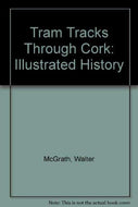 Tram Tracks Through Cork: Illustrated History