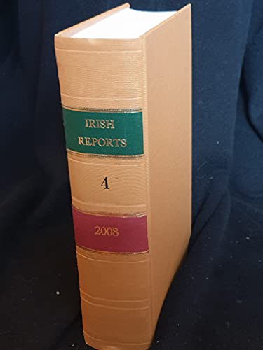 The Irish Reports, 2008, Volume 4 - Containing Reports of Cases Determined in The High Court, The Court of Criminal Appeal and in The Supreme Court