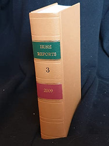 The Irish Reports, 2009, Volume 3 - Containing Reports of Cases Determined in The High Court, The Court of Criminal Appeal and in The Supreme Court