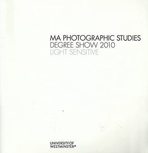 Light Sensitive: MA Photographic Studies Degree Show 2010, University of Westminster