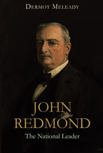 John Redmond: The National Leader