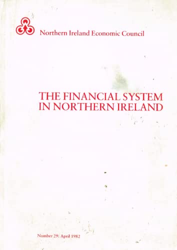The Financial System in Northern Ireland - A Report prepared for the Northern Ireland Economic Council - Number 29, April 1982