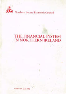 The Financial System in Northern Ireland - A Report prepared for the Northern Ireland Economic Council - Number 29, April 1982