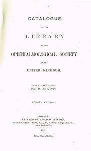 Catalogue of the Library of the Ophthalmological Society of the United Kingdom. Part 1.-Authors, Part 2.-Subjects. Fourth Edition.