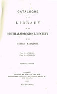 Catalogue of the Library of the Ophthalmological Society of the United Kingdom. Part 1.-Authors, Part 2.-Subjects. Fourth Edition.