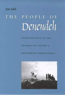 The People of Denendeh: Volume 24: Ethnohistory of the Indians of Canada's Northwest Territories (McGill-Queen's Native and Northern Series)