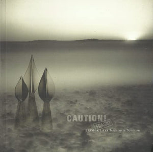 Caution! Fragile - Irish Glass: Tradition in Transition