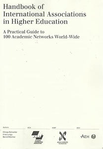 Handbook of International Associations in Higher Education: A Practical Guide to 100 Academic Networks World-Wide