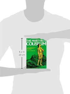 Martyrs of the Colosseum: With Historical Records of the Great Amphitheatre of Ancient Rome