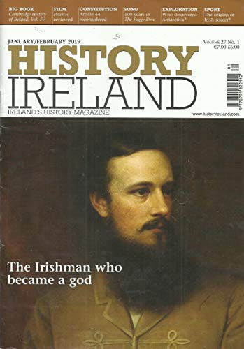 History Ireland, January/February 2019: Ireland's History Magazine Volume 27 No. 1: The Irishman who Became a God