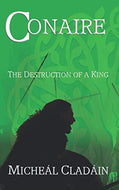 Conaire: The Destruction of a King (Legends of the Milesian Kings)