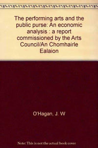 The performing arts and the public purse: An economic analysis : a report commissioned by the Arts Council/An Chomhairle Ealaíon