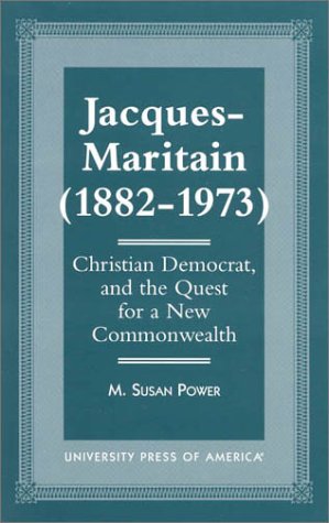 Jacques Maritain (1882-1973): Christian Democrat, and the Quest for a New Commonwealth