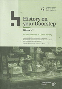 History On Your Doorstep, Volume 2: Six More Stories of Dublin History - Decade of Commemorations Publications Series