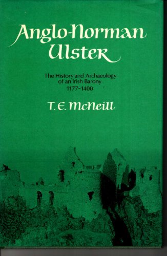 Anglo-Norman Ulster: History and Archaeology of an Irish Barony, 1177-1400 by T.E. McNeill (1980-08-06)