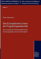 Die Europaeische Union als Programmgesellschaft: Das Europaeische Gesellschaftsmodell, die Sozialpolitik und der Dritte Sektor: Das europäische Geschäftsmodell, die Sozialpolitik und der dritte Sektor