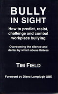 Bully in Sight: How to predict, resist, challenge and combat workplace bullying - Overcoming the silence and denial by which abuse thrives