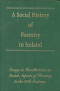 A Social History of Forestry in Ireland: Essays and Recollections on Social Aspects of Forestry in the 20th Century