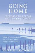 Going Home: Irish Stories from the Edge of Death - Near-Death Experiences, Out-of-Body Journeys, Death-Bed Visions