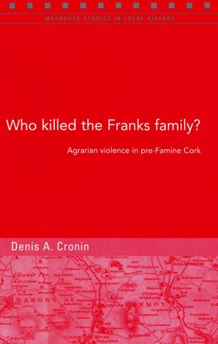 Who Killed the Franks Family?: Agrarian Violence in Pre-famine Cork (Maynooth Studies in Local History)