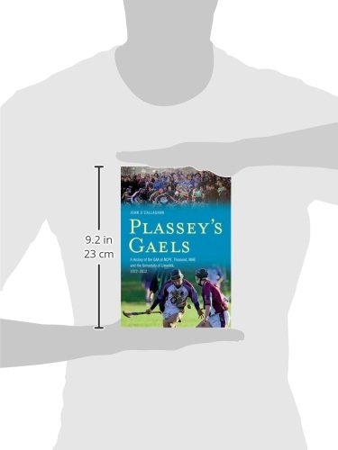 Plassey's Gaels - A History of the GAA at NIHE, NCPE, Thomond College and the University of Limerick, 1972-2012: A History of the Gaa at Ncpe, Thomond, Nihe & the University of Limeri