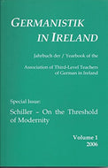 Germanistik in Ireland Volume 1, 2006: Yahrbook der/Yearbook of the Association of Third-Level Teachers of German in Ireland. Special Issue: Schiller - On The Threshold of Modernity