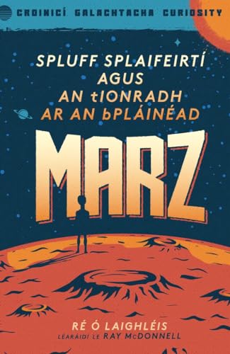 Spluff Splaifeirtí agus an tIonradh ar an bPláinéad Marz - Croinicó Galachtacha Curiosity