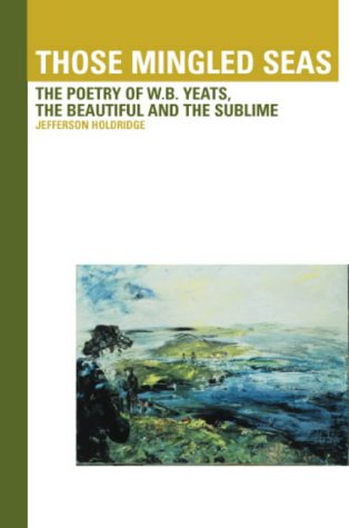 Those Mingled Seas: The Poetry of W.B.Yeats, the Beautiful and the Sublime