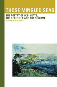 Those Mingled Seas: The Poetry of W.B.Yeats, the Beautiful and the Sublime