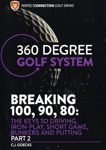 CJ Goeks: Breaking 100, 90, 80: The Keys to Driving Iron-Play, Short Game, Bunkers and Putting - Part 2 - 360 Degree Golf System