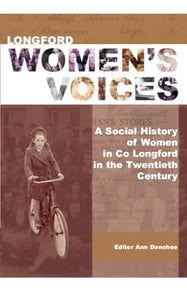 Longford Women's Voices: A Social History of Women in Co Longford in the Twentieth Century
