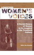 Longford Women's Voices: A Social History of Women in Co Longford in the Twentieth Century