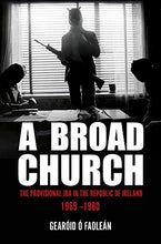 Load image into Gallery viewer, A Broad Church: The Provisional IRA in the Republic of Ireland, 1969–1980