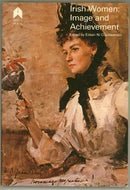 Irish Women: Image and Achievement - Women in Irish Culture from Earliest Times