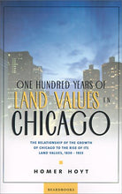Load image into Gallery viewer, One Hundred Years of Land Values in Chicago: The Relationship of the Growth of Chicago to the Rise of Its Land Values, 1830-1933