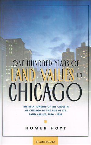 One Hundred Years of Land Values in Chicago: The Relationship of the Growth of Chicago to the Rise of Its Land Values, 1830-1933