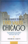 One Hundred Years of Land Values in Chicago: The Relationship of the Growth of Chicago to the Rise of Its Land Values, 1830-1933