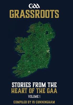 GAA Grassroots: Stories from the Heart of the GAA, Volume 1
