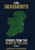 GAA Grassroots: Stories from the Heart of the GAA, Volume 1