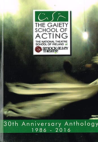 The Gaiety School of Acting - 30th Anniversary Anthology 1986-2016 - The National Theatre School of Ireland at Smock Alley Theatre
